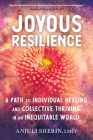 Joyous Resilience: A Path to Individual Healing and Collective Thriving in an Inequitable World By Anjuli Sherin Cover Image