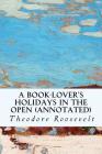 A Book-Lover's Holidays in the Open (annotated) By Theodore Roosevelt Cover Image