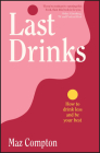 Last Drinks: How to Drink Less and Be Your Best By Maz Compton Cover Image