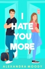 I Hate You More By Alexandra Moody Cover Image
