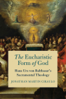 The Eucharistic Form of God: Hans Urs Von Balthasar's Sacramental Theology By Jonathan Martin Ciraulo Cover Image