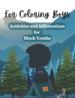 For Coloring Boys: Activities and Affirmations for Black Youths: Over 30 ways to inspire and brighten your day: affirmations, puzzles, an Cover Image