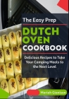 The Easy Prep Dutch Oven Cookbook: Delicious Recipes to Take Your Camping Meals to the Next Level By Mariah Gianison Cover Image
