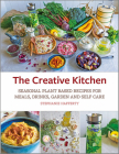 The Creative Kitchen: Seasonal Plant Based Recipes for Meals, Drinks, Crafts, Body & Home Care By Stephanie Hafferty Cover Image