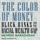 The Color of Money Lib/E: Black Banks and the Racial Wealth Gap By Lisa Reneé Pitts (Read by), Mehrsa Baradaran Cover Image