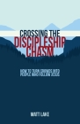 Crossing the Discipleship Chasm: How To Turn Crowds Into People Who Follow Jesus By Matt Lake Cover Image