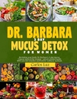 Dr. Barbara 3-Day Mucus Detox for Women: Revitalize your body: Dr. Barbara's 3-days mucus cleanse tailored for women -unlock vibrant health with natur Cover Image