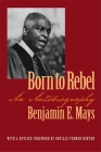 Born to Rebel: An Autobiography (Brown Thrasher Books) By Benjamin E. Mays, Orville Vernon Burton (Foreword by) Cover Image