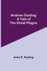 Andrew Golding: A Tale of the Great Plague By Anne E. Keeling Cover Image