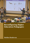 Reconfiguring Higher Education Pedagogies By Sheldon Henderson (Editor) Cover Image