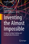 Inventing the Almost Impossible: Creating, Teaching, Funding, and Leading Radical Innovation Cover Image