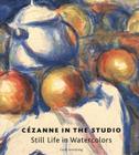 Cezanne in the Studio: Still Life in Watercolors Cover Image