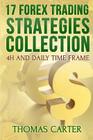 17 Forex Trading Strategies Collection (4H and Daily Time Frame) By Thomas Carter Cover Image