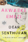 Dear Senthuran: A Black Spirit Memoir By Akwaeke Emezi Cover Image