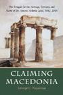 Claiming Macedonia: The Struggle for the Heritage, Territory and Name of the Historic Hellenic Land, 1862-2004 By George C. Papavizas Cover Image