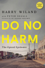 Do No Harm: The Opioid Epidemic By Harry Wiland, Lewis Nelson, Andrew Kolodny Cover Image