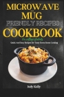 Microwave and Mug Friendly Recipes Cookbook For College Students: Quick and Easy Recipes for Tasty Dorm Room Cooking By Judy Kelly Cover Image