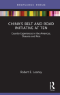 China's Belt and Road Initiative at Ten: Country Experiences in the Americas, Oceania and Asia By Robert Looney (Editor) Cover Image