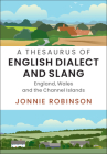 A Thesaurus of English Dialect and Slang: England, Wales and the Channel Islands By Jonnie Robinson Cover Image