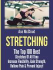 Stretching: The Top 100 Best Stretches Of All Time: Increase Flexibility, Gain Strength, Relieve Pain & Prevent Injury By Ace McCloud Cover Image