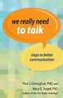 We Really Need to Talk: Steps to Better Communication By Paul J. Donoghue, Mary E. Siegel Cover Image