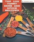 Top 150 Yummy Herb and Spice Recipes: Happiness is When You Have a Yummy Herb and Spice Cookbook! Cover Image