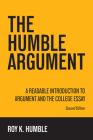 The Humble Argument: A Readable Introduction to Argument and the College Essay By Roy K. Humble Cover Image