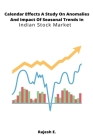 Calendar Effects A Study On Anomalies And Impact Of Seasonal Trends In Indian Stock Market By Rajesh E Cover Image