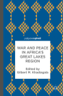 War and Peace in Africa's Great Lakes Region By Gilbert M. Khadiagala (Editor) Cover Image