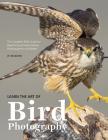 Learn the Art of Bird Photography: The Complete Field Guide for Beginning and Intermediate Photographers and Birders Cover Image