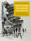 Sketching Techniques for Artists: In-Studio and Plein-Air Methods for Drawing and Painting Still Lifes, Landscapes, Architecture, Faces and Figures, and More Cover Image