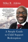 A Simple Guide to Child Support Redemption By Lenton Aikins Esq (Contribution by), Mike R. Aikins Cover Image