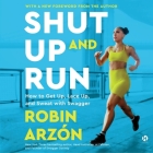 Shut Up and Run: How to Get Up, Lace Up, and Sweat with Swagger By Robin Arzón Cover Image