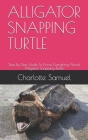 Alligator Snapping Turtle: Step By Step Guide To Know Everything About Alligator Snapping Turtle Cover Image