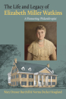 The Life and Legacy of Elizabeth Miller Watkins: A Pioneering Philanthropist By Mary Dresser Burchill, Norma Decker Hoagland Cover Image