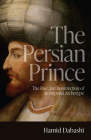 The Persian Prince: The Rise and Resurrection of an Imperial Archetype By Hamid Dabashi Cover Image