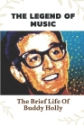 The Legend Of Music: The Brief Life Of Buddy Holly: Enduring Legacy Of Buddy Holly By Oscar Withenshaw Cover Image