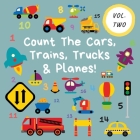 Count The Cars, Trains, Trucks & Planes!: Volume 2 - A Fun Activity Book For 2-5 Year Olds By Ncbusa Publications Cover Image