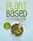 Plant Based Cookbook: Plant Based Diet for Beginners Book with Easy to Cook Plant-Based Recipes and 21 Days Meal Plan By Amz Publishing Cover Image