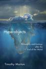 Hyperobjects: Philosophy and Ecology after the End of the World (Posthumanities) Cover Image