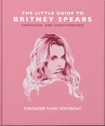 The Little Guide to Britney Spears: Stronger Than Yesterday By Orange Hippo! Cover Image