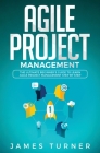 Agile Project Management: The Ultimate Beginner's Guide to Learn Agile Project Management Step by Step By James Turner Cover Image