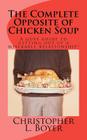 The Complete Opposite of Chicken Soup: A guys guide to getting out of a miserable relationship! By Christopher L. Boyer Cover Image