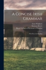 A Concise Irish Grammar: With Pieces for Reading By Ernst 1844-1918 Windisch, Norman 1847-1922 Moore (Created by), Royal College of Physicians of London (Created by) Cover Image