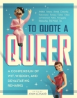 To Quote a Queer: A Compendium of Wit, Wisdom, and Devastating Remarks By John Lessard (Editor) Cover Image
