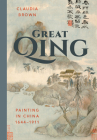 Great Qing: Painting in China, 1644-1911 (China Program Books) By Claudia Brown Cover Image