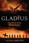Gladius: The World of the Roman Soldier By Guy de la Bédoyère Cover Image