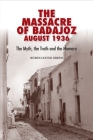 The Massacre of Badajoz - August 1936: The Myth, the Truth and the Memory (The Canada Blanch / Sussex Academic Studies on Contemporary Spain) By Ruben Leitao Serem Cover Image