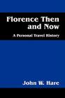 Florence Then and Now: A Personal Travel History By John W. Hare Cover Image
