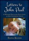 Letters to John Paul: A Mother Discovers God's Love in Her Suffering Child By Elena Kilner Cover Image